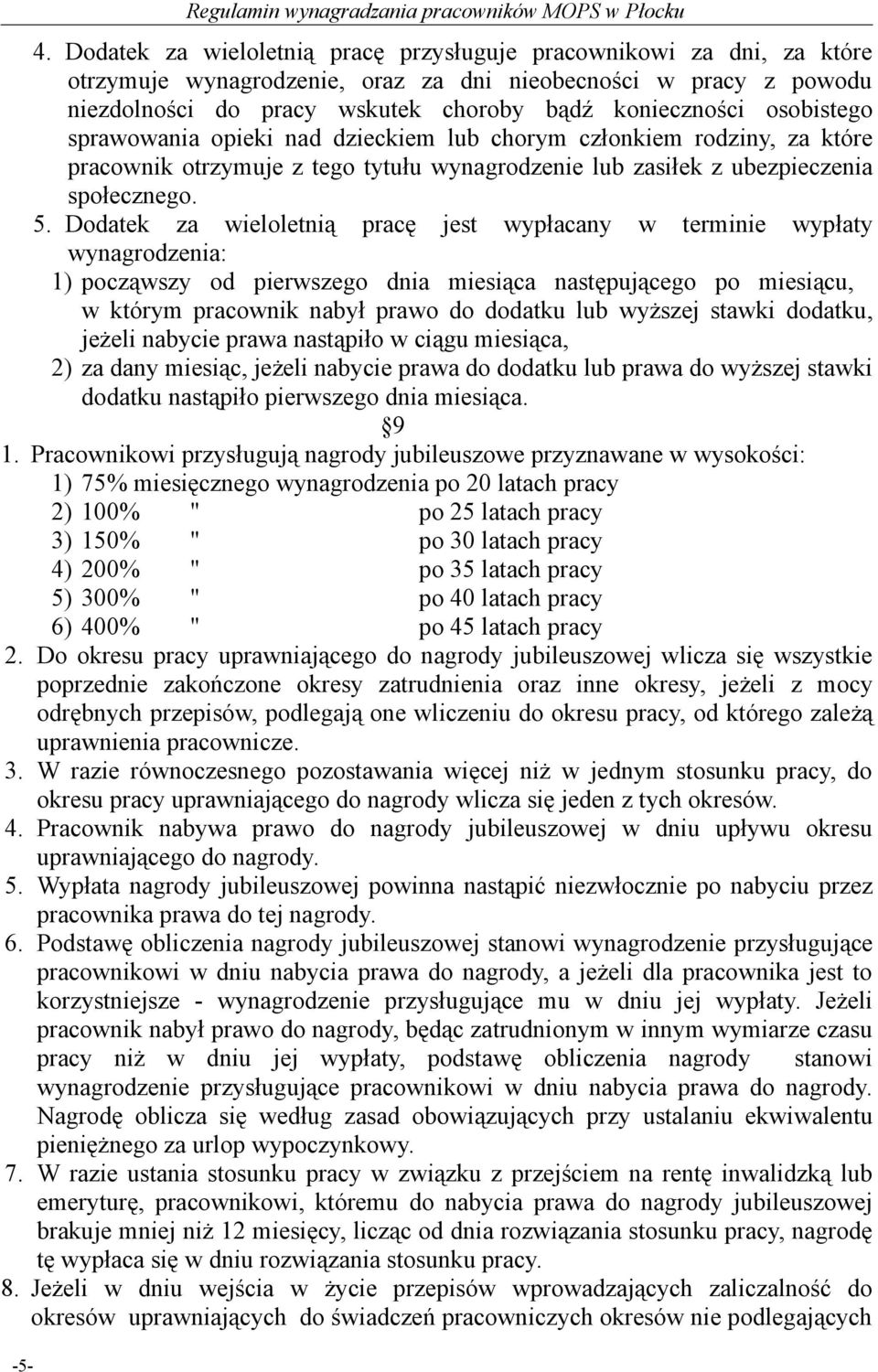 Dodatek za wieloletnią pracę jest wypłacany w terminie wypłaty wynagrodzenia: 1) począwszy od pierwszego dnia miesiąca następującego po miesiącu, w którym pracownik nabył prawo do dodatku lub wyższej