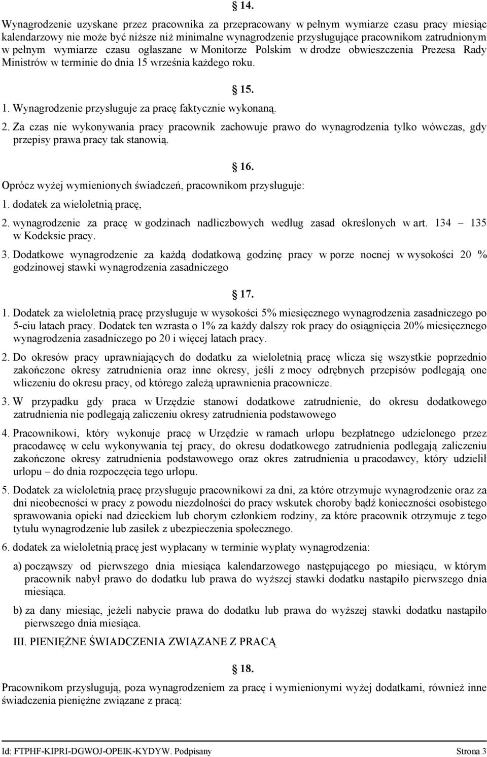 2. Za czas nie wykonywania pracy pracownik zachowuje prawo do wynagrodzenia tylko wówczas, gdy przepisy prawa pracy tak stanowią. 16. Oprócz wyżej wymienionych świadczeń, pracownikom przysługuje: 1.