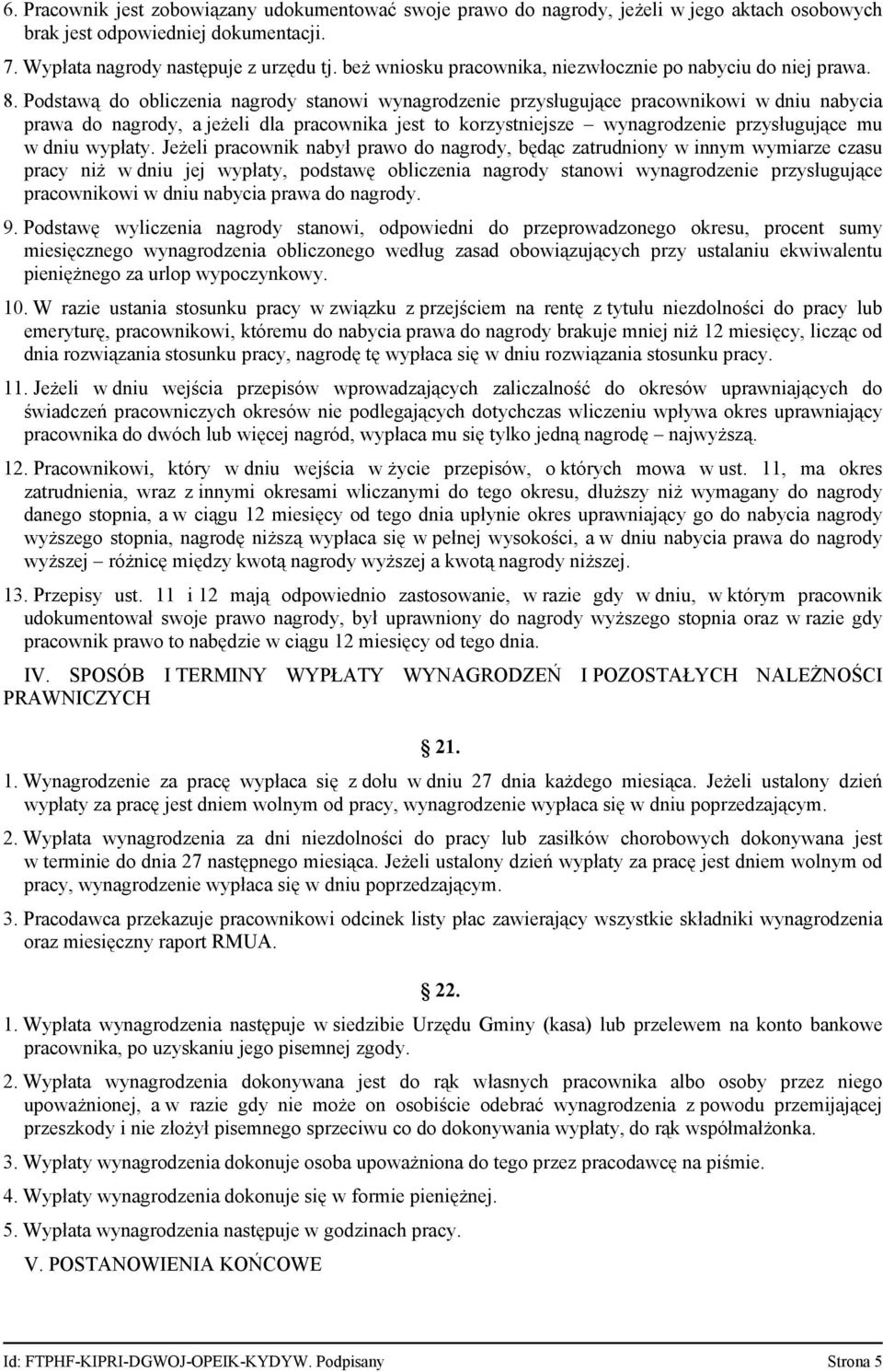 Podstawą do obliczenia nagrody stanowi wynagrodzenie przysługujące pracownikowi w dniu nabycia prawa do nagrody, a jeżeli dla pracownika jest to korzystniejsze wynagrodzenie przysługujące mu w dniu