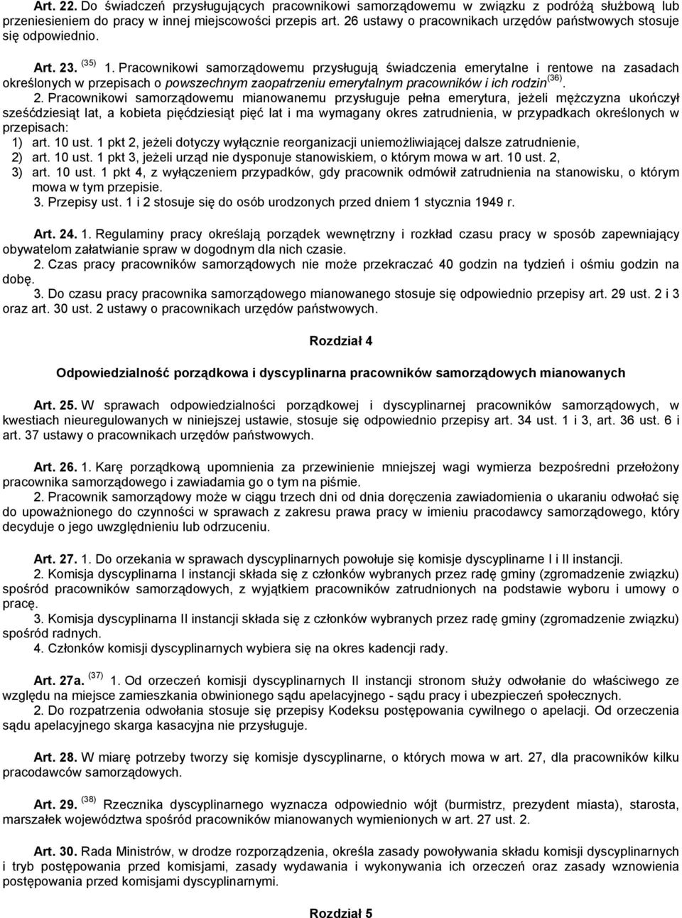 Pracownikowi samorządowemu przysługują świadczenia emerytalne i rentowe na zasadach określonych w przepisach o powszechnym zaopatrzeniu emerytalnym pracowników i ich rodzin (36). 2.