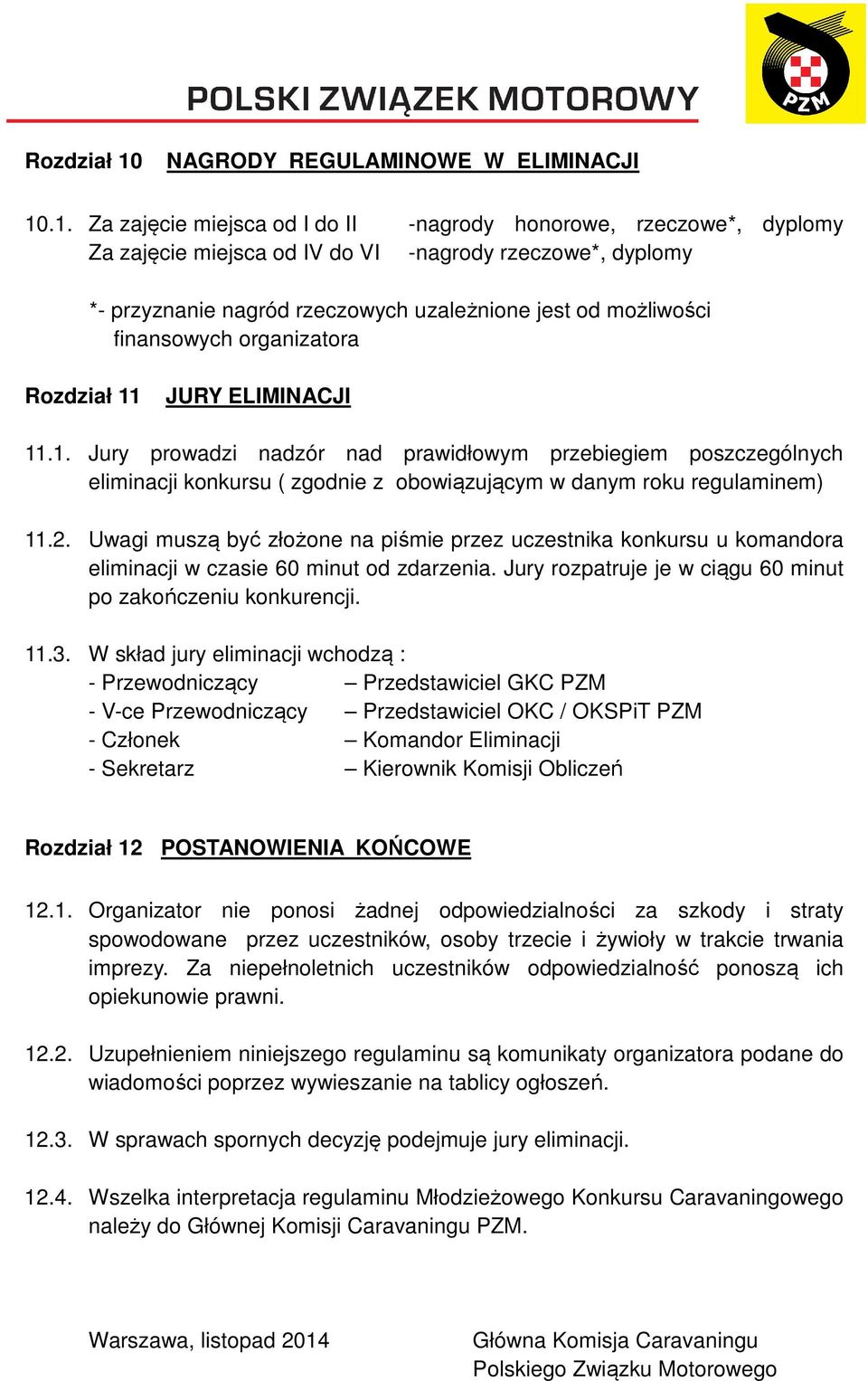 .1. Za zajęcie miejsca od I do II -nagrody honorowe, rzeczowe*, dyplomy Za zajęcie miejsca od IV do VI -nagrody rzeczowe*, dyplomy *- przyznanie nagród rzeczowych uzależnione jest od możliwości