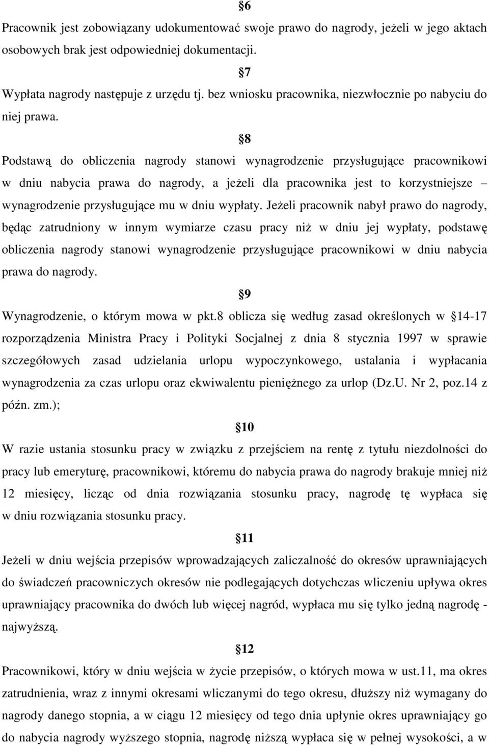 8 Podstawą do obliczenia nagrody stanowi wynagrodzenie przysługujące pracownikowi w dniu nabycia prawa do nagrody, a jeżeli dla pracownika jest to korzystniejsze wynagrodzenie przysługujące mu w dniu