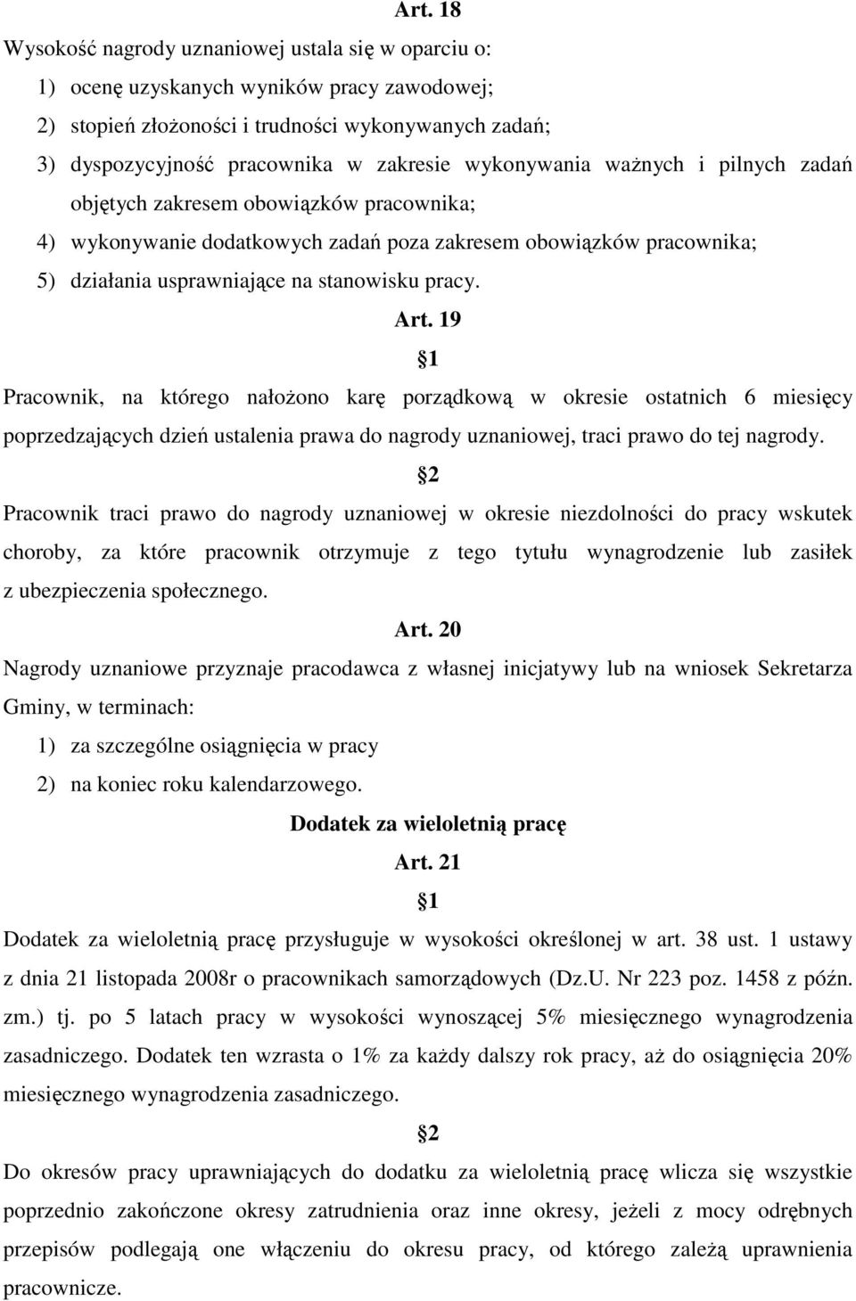 19 Pracownik, na którego nałożono karę porządkową w okresie ostatnich 6 miesięcy poprzedzających dzień ustalenia prawa do nagrody uznaniowej, traci prawo do tej nagrody.