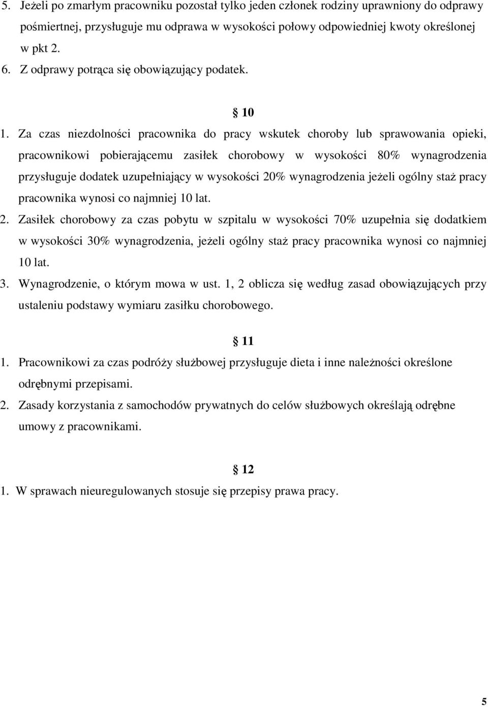 Za czas niezdolności pracownika do pracy wskutek choroby lub sprawowania opieki, pracownikowi pobierającemu zasiłek chorobowy w wysokości 80% wynagrodzenia przysługuje dodatek uzupełniający w