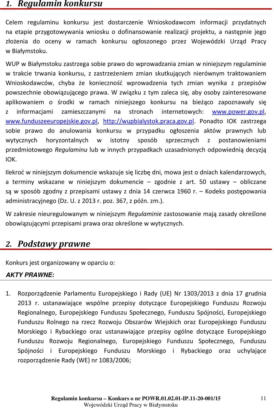 WUP w Białymstoku zastrzega sobie prawo do wprowadzania zmian w niniejszym regulaminie w trakcie trwania konkursu, z zastrzeżeniem zmian skutkujących nierównym traktowaniem Wnioskodawców, chyba że