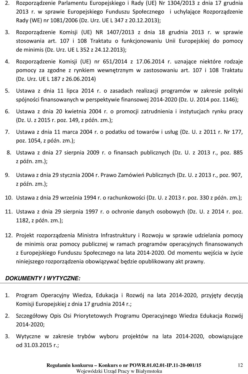 Urz. UE L 352 z 24.12.2013); 4. Rozporządzenie Komisji (UE) nr 651/2014 z 17.06.2014 r. uznające niektóre rodzaje pomocy za zgodne z rynkiem wewnętrznym w zastosowaniu art. 107 i 108 Traktatu (Dz.