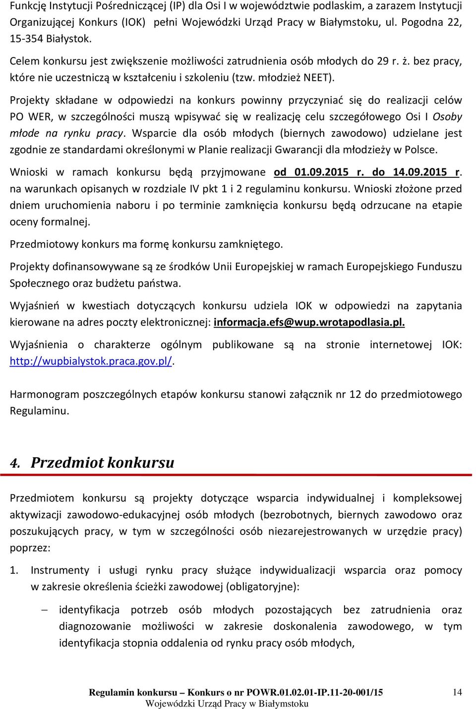 Projekty składane w odpowiedzi na konkurs powinny przyczyniać się do realizacji celów PO WER, w szczególności muszą wpisywać się w realizację celu szczegółowego Osi I Osoby młode na rynku pracy.
