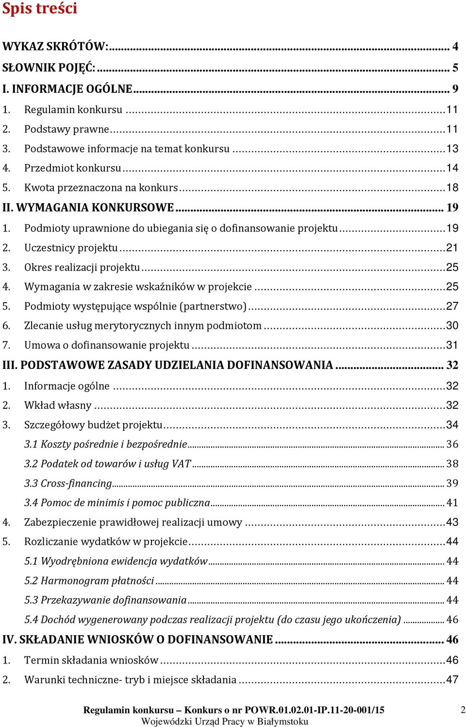 Okres realizacji projektu... 25 4. Wymagania w zakresie wskaźników w projekcie... 25 5. Podmioty występujące wspólnie (partnerstwo)... 27 6. Zlecanie usług merytorycznych innym podmiotom... 30 7.