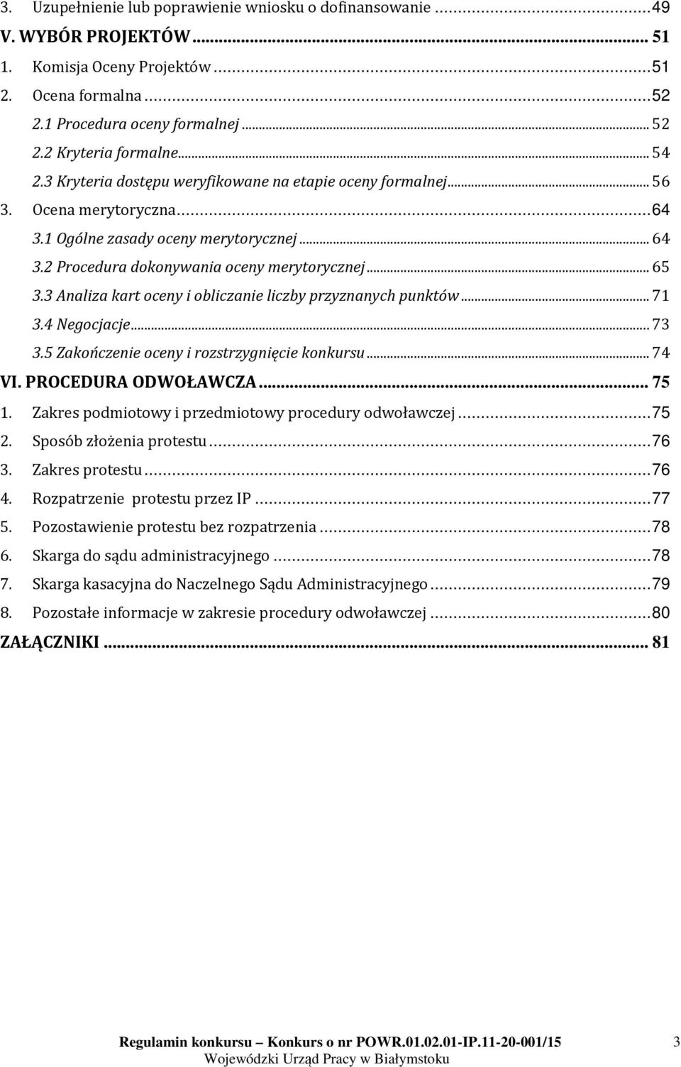 3 Analiza kart oceny i obliczanie liczby przyznanych punktów... 71 3.4 Negocjacje... 73 3.5 Zakończenie oceny i rozstrzygnięcie konkursu... 74 VI. PROCEDURA ODWOŁAWCZA... 75 1.