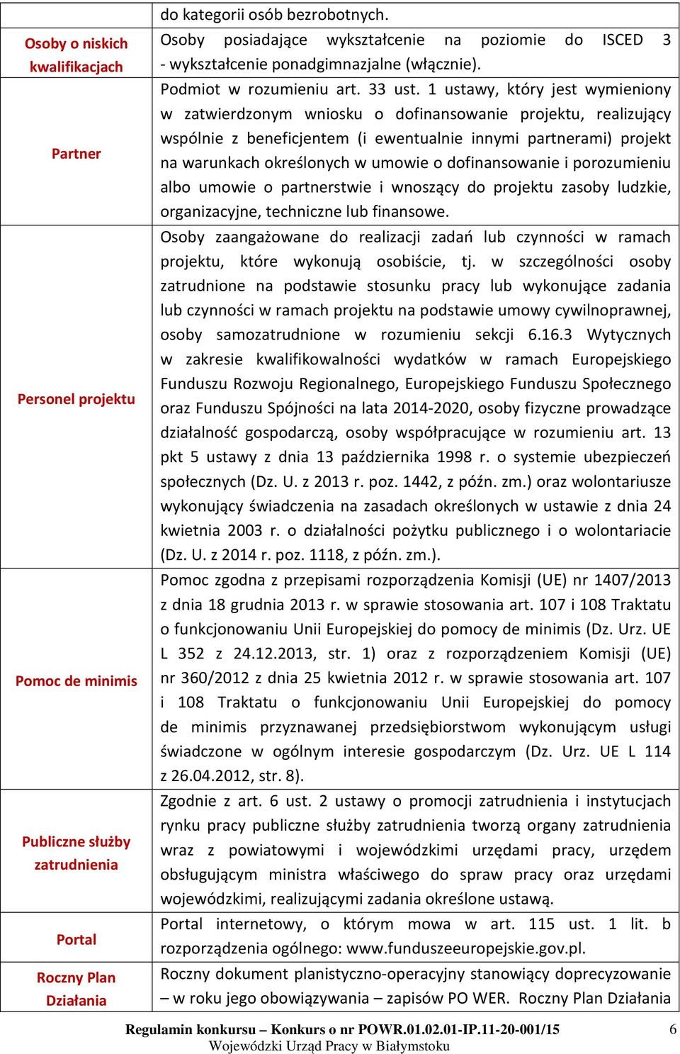 1 ustawy, który jest wymieniony w zatwierdzonym wniosku o dofinansowanie projektu, realizujący wspólnie z beneficjentem (i ewentualnie innymi partnerami) projekt na warunkach określonych w umowie o