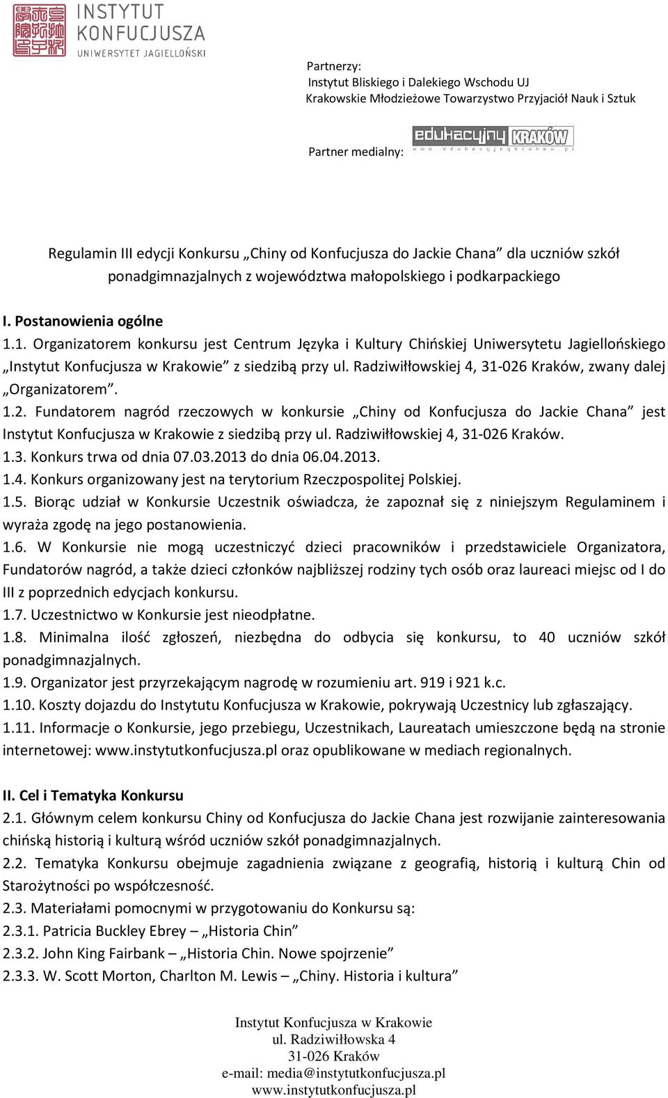 Fundatorem nagród rzeczowych w konkursie Chiny od Konfucjusza do Jackie Chana jest z siedzibą przy ul. Radziwiłłowskiej 4,. 1.3. Konkurs trwa od dnia 07.03.2013 do dnia 06.04.2013. 1.4. Konkurs organizowany jest na terytorium Rzeczpospolitej Polskiej.