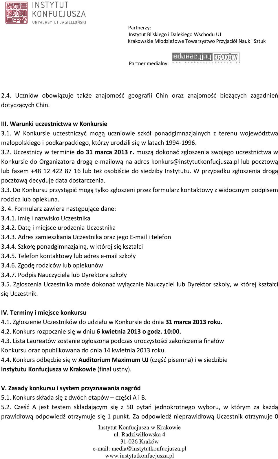 Uczestnicy w terminie do 31 marca 2013 r. muszą dokonać zgłoszenia swojego uczestnictwa w Konkursie do Organizatora drogą e-mailową na adres konkurs@instytutkonfucjusza.