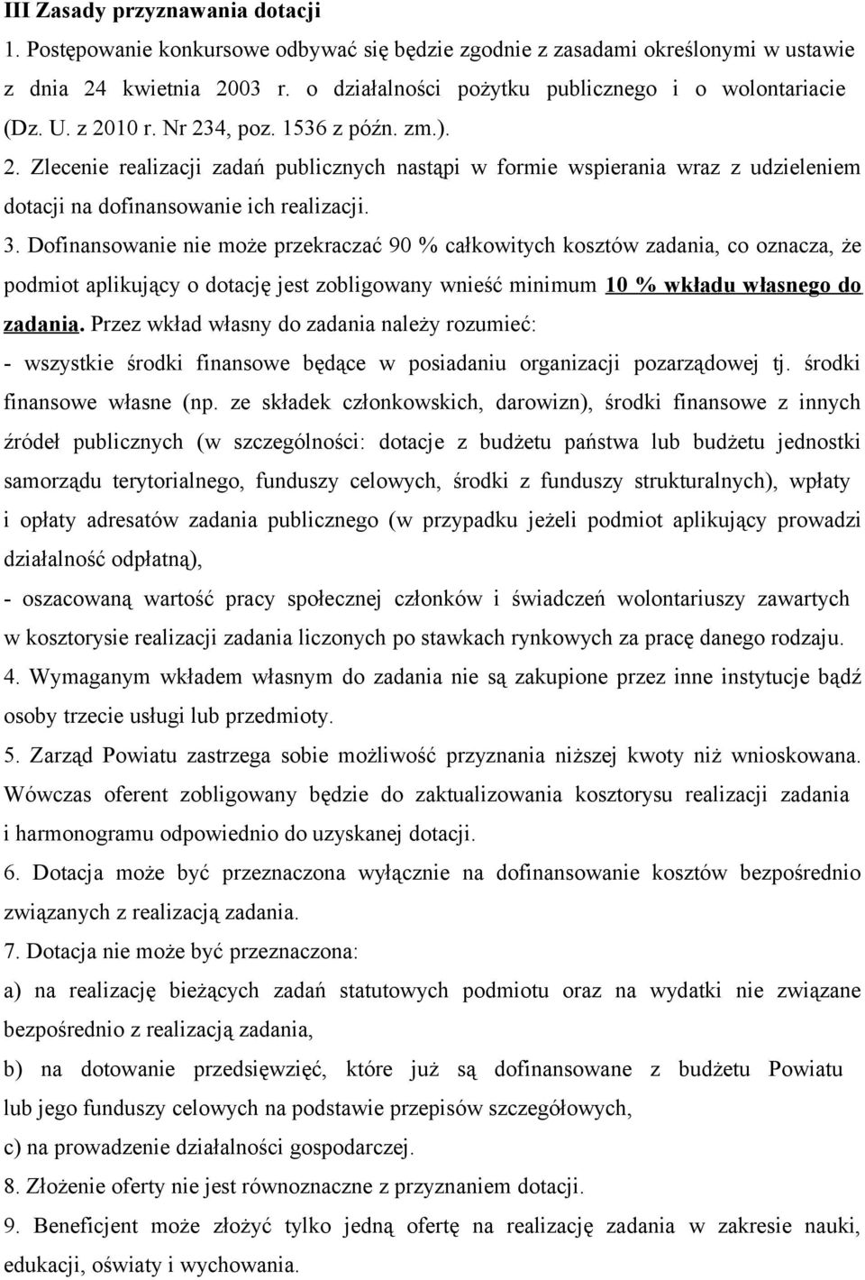 3. Dofinansowanie nie może przekraczać 90 % całkowitych kosztów zadania, co oznacza, że podmiot aplikujący o dotację jest zobligowany wnieść minimum 10 % wkładu własnego do zadania.