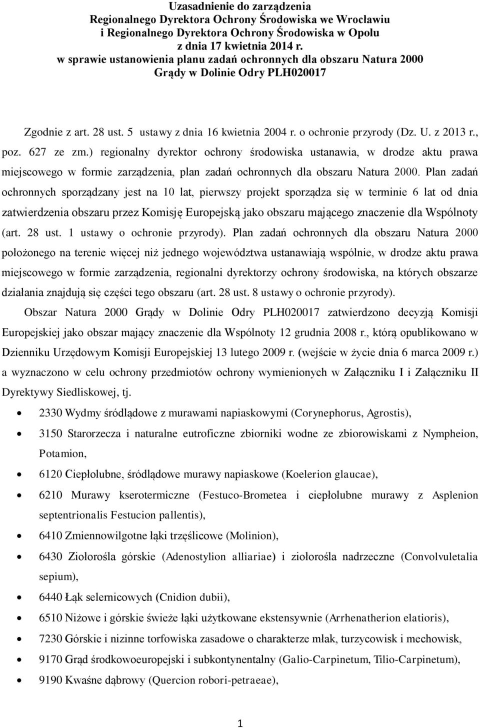 , poz. 627 ze zm.) regionalny dyrektor ochrony środowiska ustanawia, w drodze aktu prawa miejscowego w formie zarządzenia, plan zadań ochronnych dla obszaru Natura 2000.