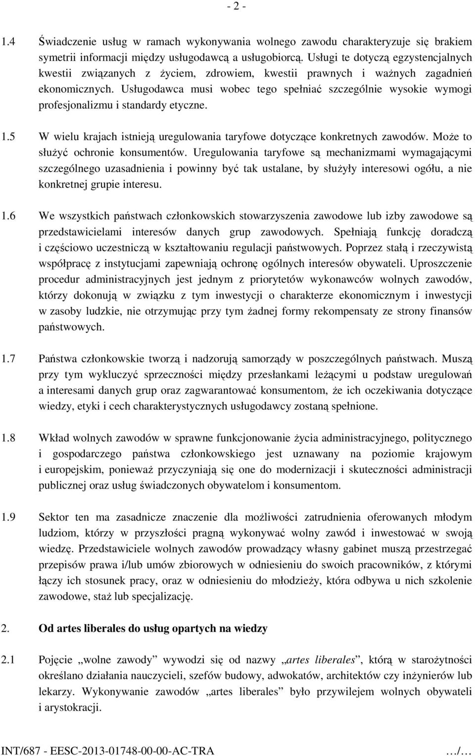 Usługodawca musi wobec tego spełniać szczególnie wysokie wymogi profesjonalizmu i standardy etyczne. 1.5 W wielu krajach istnieją uregulowania taryfowe dotyczące konkretnych zawodów.