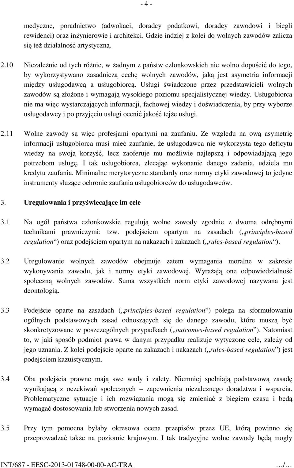10 Niezależnie od tych różnic, w żadnym z państw członkowskich nie wolno dopuścić do tego, by wykorzystywano zasadniczą cechę wolnych zawodów, jaką jest asymetria informacji między usługodawcą a
