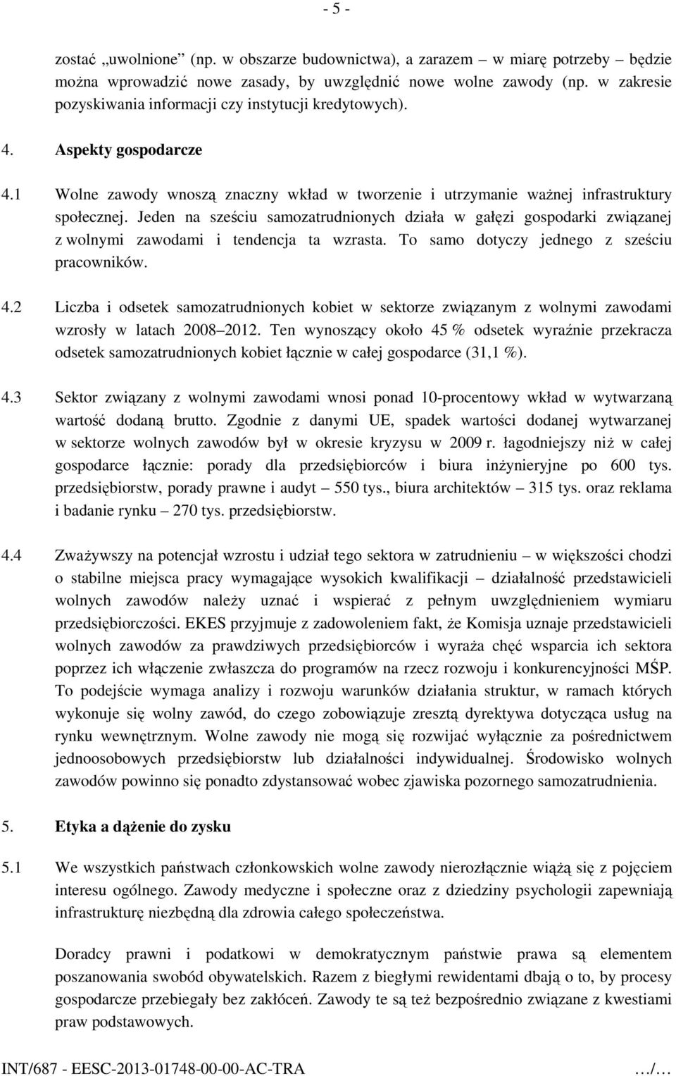 Jeden na sześciu samozatrudnionych działa w gałęzi gospodarki związanej z wolnymi zawodami i tendencja ta wzrasta. To samo dotyczy jednego z sześciu pracowników. 4.