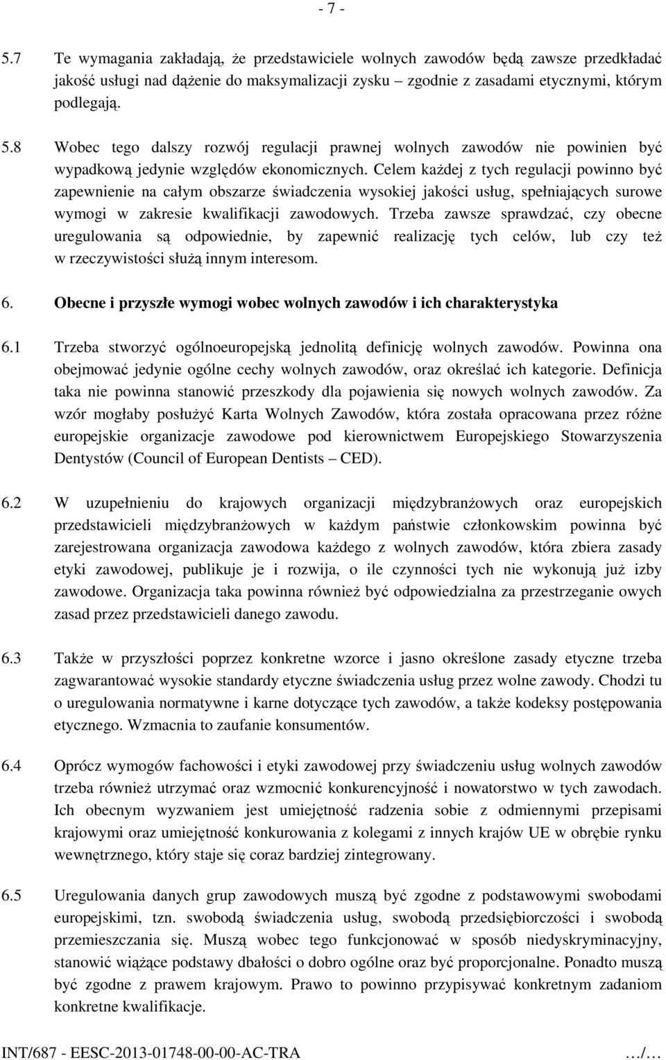 Celem każdej z tych regulacji powinno być zapewnienie na całym obszarze świadczenia wysokiej jakości usług, spełniających surowe wymogi w zakresie kwalifikacji zawodowych.