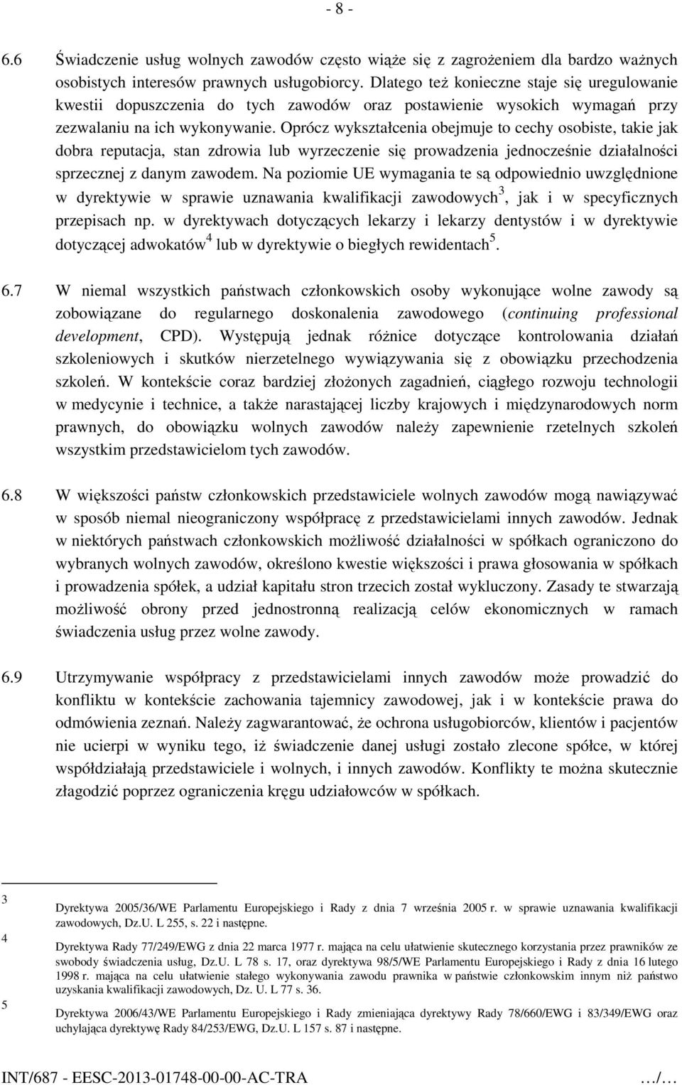 Oprócz wykształcenia obejmuje to cechy osobiste, takie jak dobra reputacja, stan zdrowia lub wyrzeczenie się prowadzenia jednocześnie działalności sprzecznej z danym zawodem.