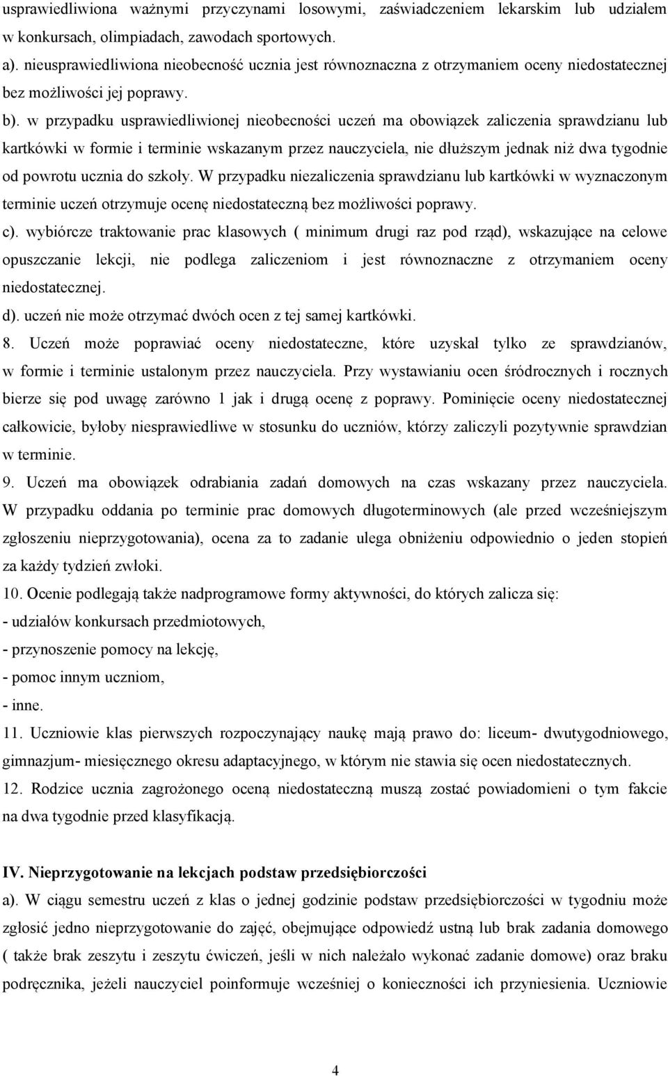 w przypadku usprawiedliwionej nieobecności uczeń ma obowiązek zaliczenia sprawdzianu lub kartkówki w formie i terminie wskazanym przez nauczyciela, nie dłuższym jednak niż dwa tygodnie od powrotu