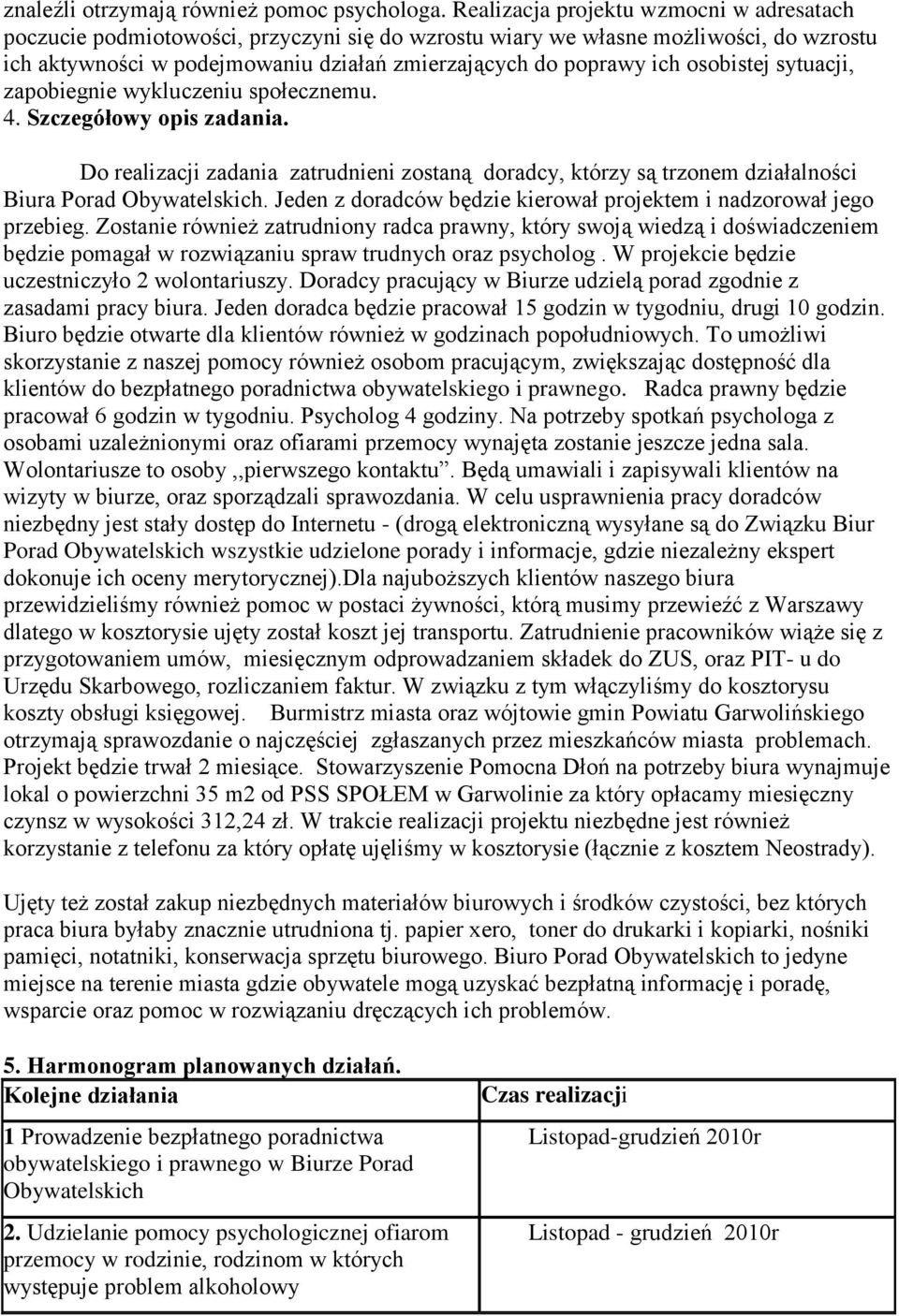 osobistej sytuacji, zapobiegnie wykluczeniu społecznemu. 4. Szczegółowy opis zadania. Do realizacji zadania zatrudnieni zostaną doradcy, którzy są trzonem działalności Biura Porad Obywatelskich.