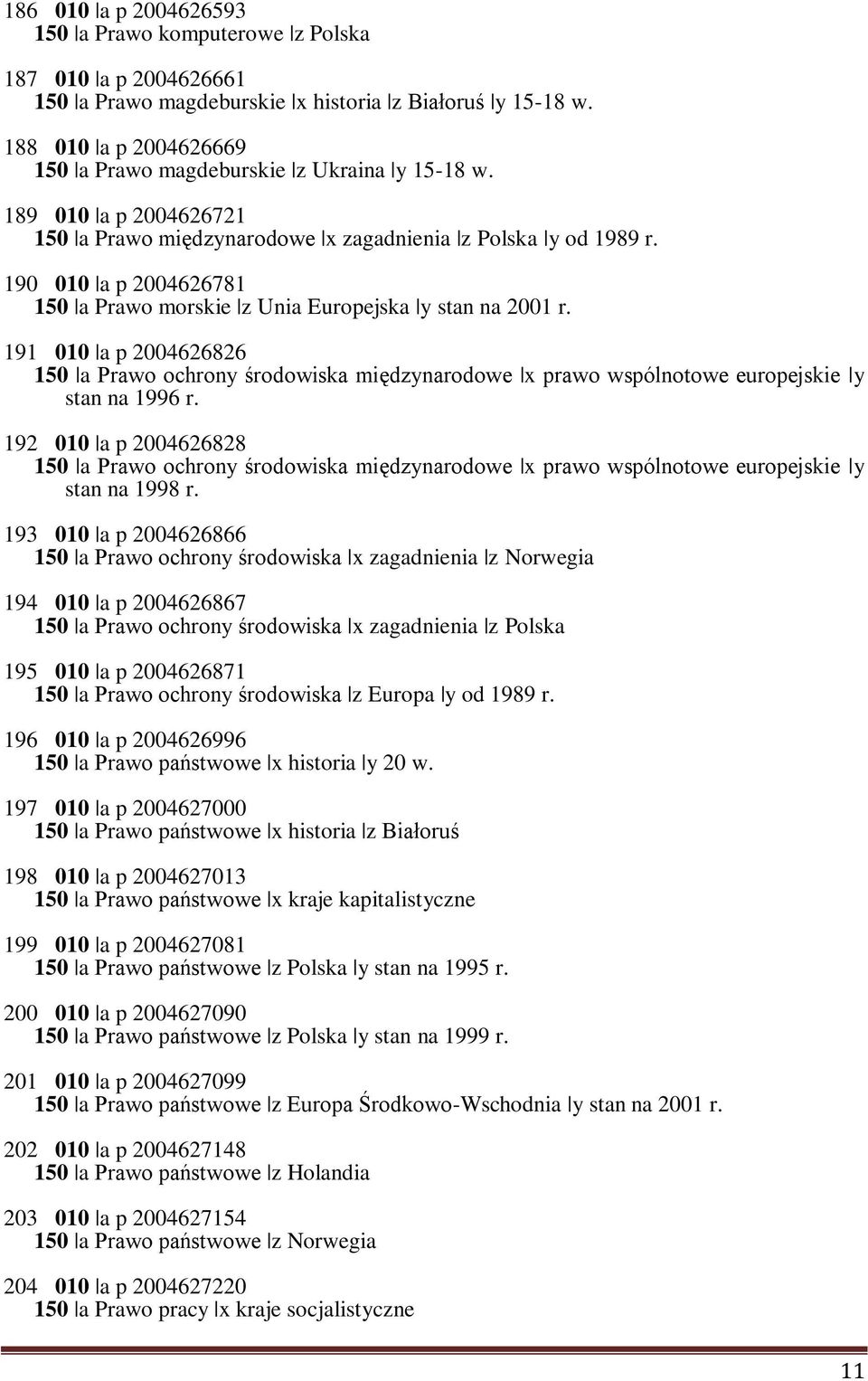 190 010 a p 2004626781 150 a Prawo morskie z Unia Europejska y stan na 2001 r. 191 010 a p 2004626826 150 a Prawo ochrony środowiska międzynarodowe x prawo wspólnotowe europejskie y stan na 1996 r.