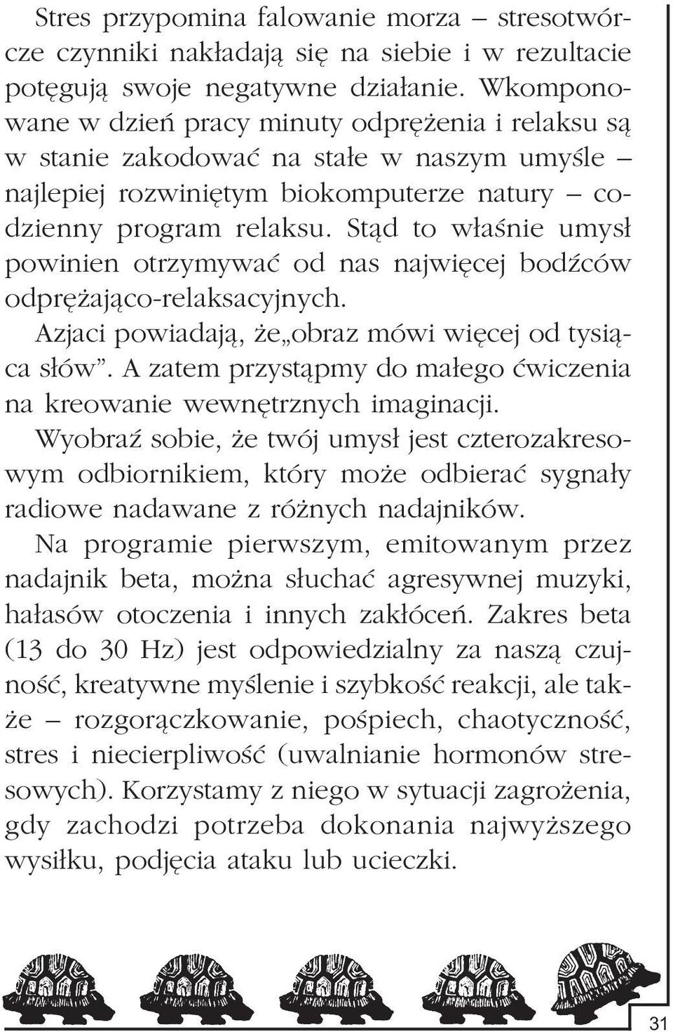 St¹d to w³aœnie umys³ powinien otrzymywaæ od nas najwiêcej bodÿców odprê aj¹co-relaksacyjnych. Azjaci powiadaj¹, e obraz mówi wiêcej od tysi¹ca s³ów.