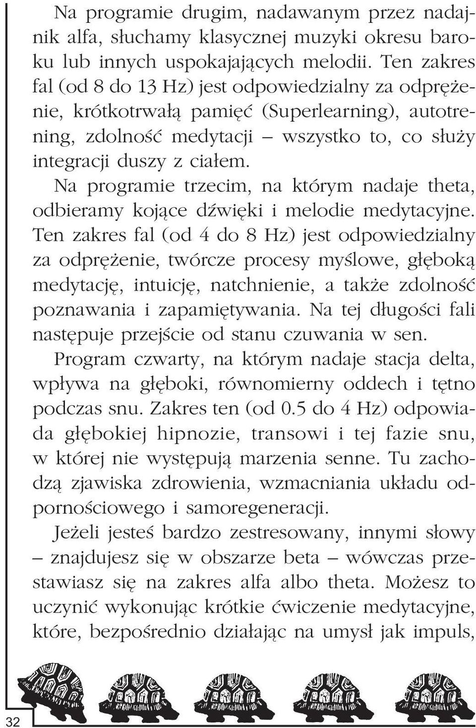 Na programie trzecim, na którym nadaje theta, odbieramy koj¹ce dÿwiêki i melodie medytacyjne.