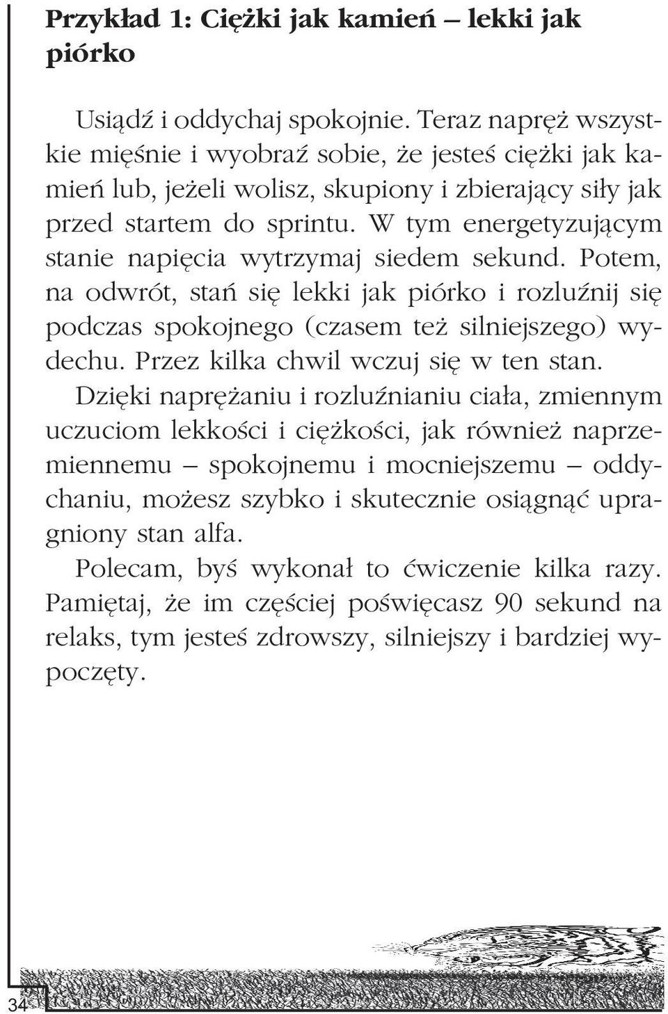 W tym energetyzuj¹cym stanie napiêcia wytrzymaj siedem sekund. Potem, na odwrót, stañ siê lekki jak piórko i rozluÿnij siê podczas spokojnego (czasem te silniejszego) wydechu.