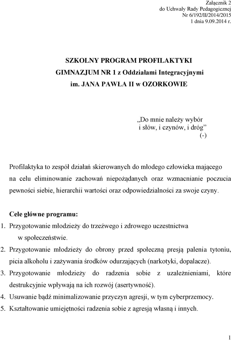 wzmacnianie poczucia pewności siebie, hierarchii wartości oraz odpowiedzialności za swoje czyny. Cele główne programu: 1. Przygotowanie młodzieży do trzeźwego i zdrowego uczestnictwa w społeczeństwie.