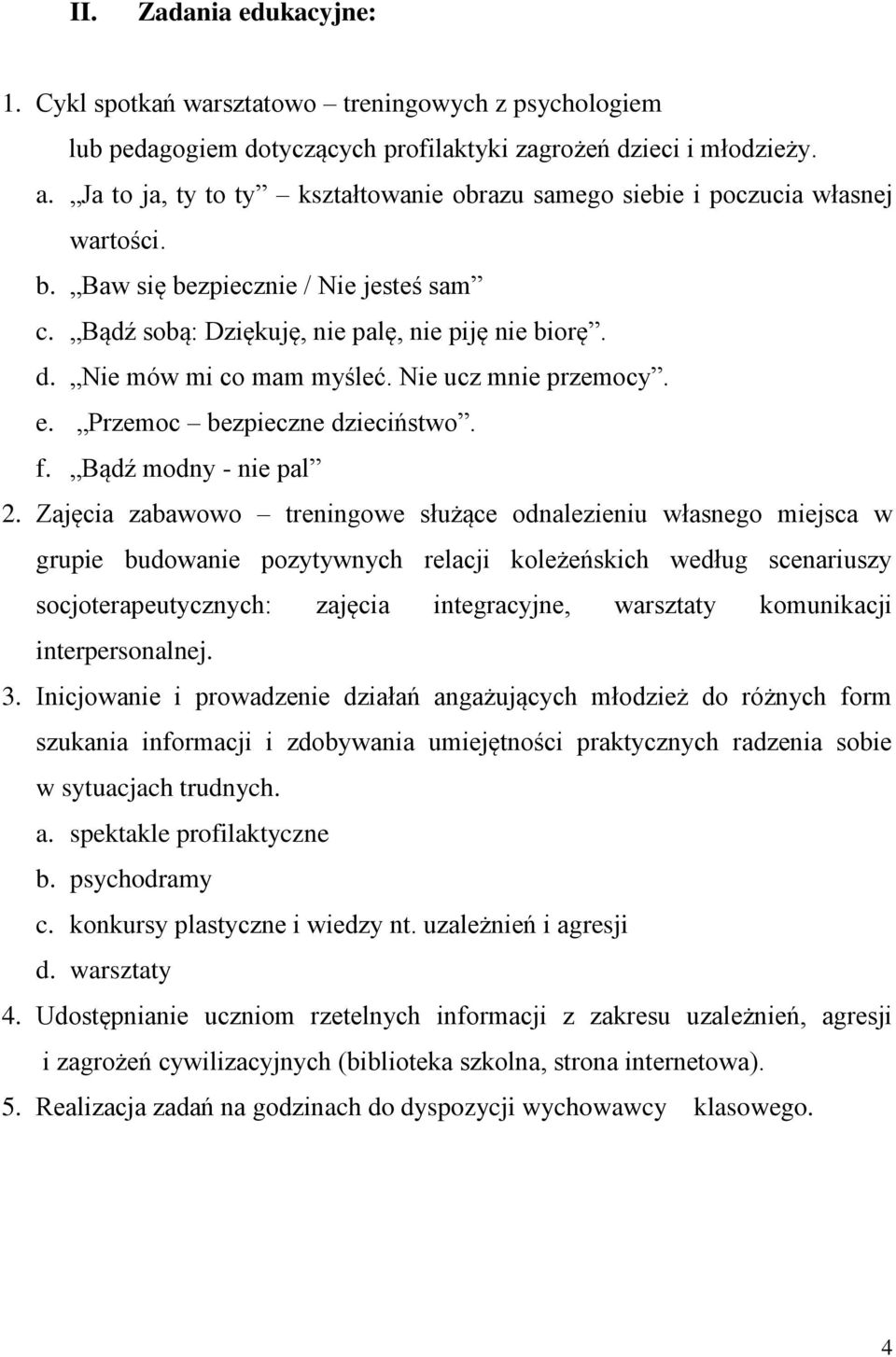 Nie mów mi co mam myśleć. Nie ucz mnie przemocy. e. Przemoc bezpieczne dzieciństwo. f. Bądź modny - nie pal 2.