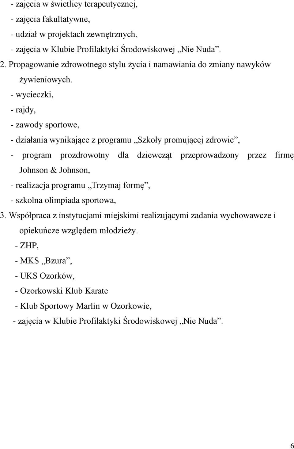 - wycieczki, - rajdy, - zawody sportowe, - działania wynikające z programu Szkoły promującej zdrowie, - program prozdrowotny dla dziewcząt przeprowadzony przez firmę Johnson & Johnson, -