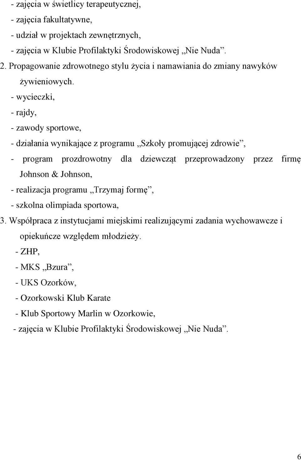 - wycieczki, - rajdy, - zawody sportowe, - działania wynikające z programu Szkoły promującej zdrowie, - program prozdrowotny dla dziewcząt przeprowadzony przez firmę Johnson & Johnson, -