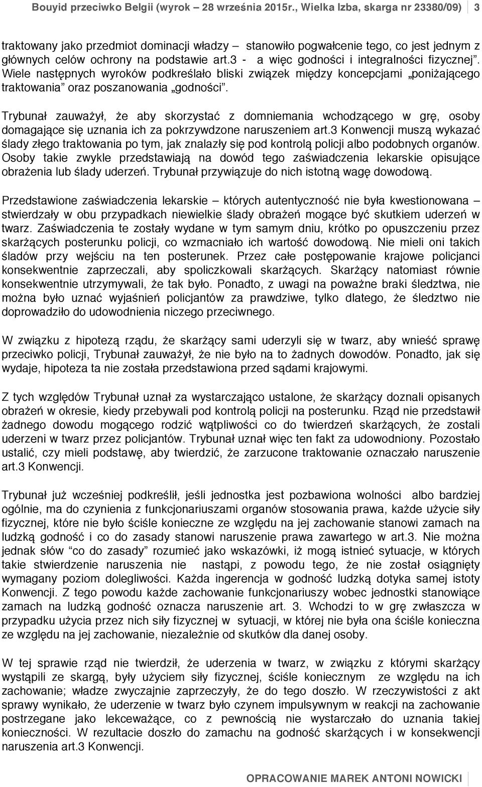 3 - a więc godności i integralności fizycznej. Wiele następnych wyroków podkreślało bliski związek między koncepcjami poniżającego traktowania oraz poszanowania godności.