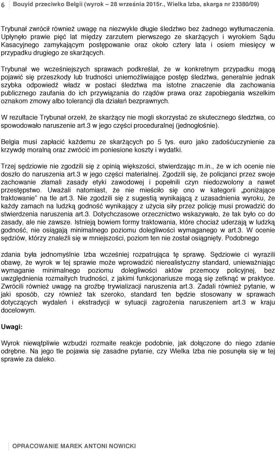 Trybunał we wcześniejszych sprawach podkreślał, że w konkretnym przypadku mogą pojawić się przeszkody lub trudności uniemożliwiające postęp śledztwa, generalnie jednak szybka odpowiedź władz w