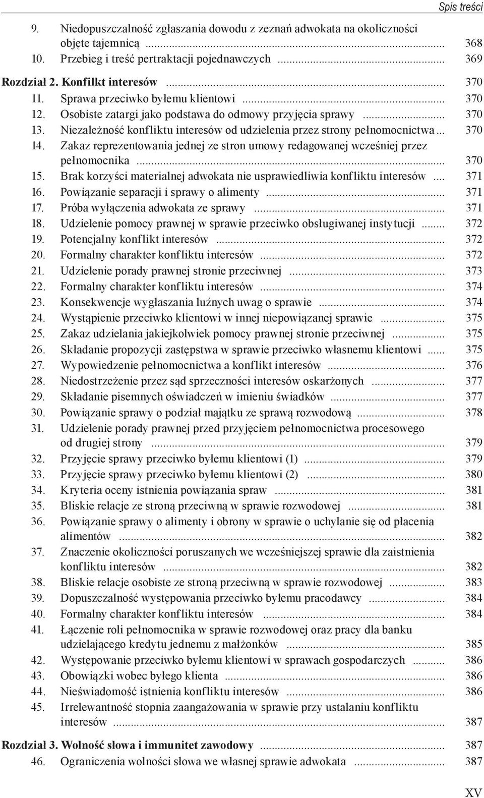 Zakaz reprezentowania jednej ze stron umowy redagowanej wcześniej przez pełnomocnika... 370 15. Brak korzyści materialnej adwokata nie usprawiedliwia konfliktu interesów... 371 16.