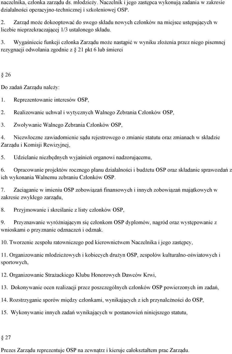 Wygaśniecie funkcji członka Zarządu może nastąpić w wyniku złożenia przez niego pisemnej rezygnacji odwołania zgodnie z 21 pkt 6 lub śmierci 26 Do zadań Zarządu należy: 1.