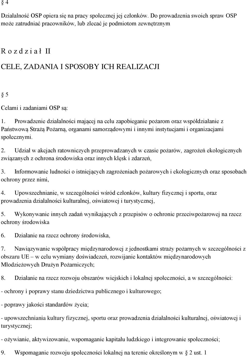 Prowadzenie działalności mającej na celu zapobieganie pożarom oraz współdziałanie z Państwową Strażą Pożarną, organami samorządowymi i innymi instytucjami i organizacjami społecznymi. 2.