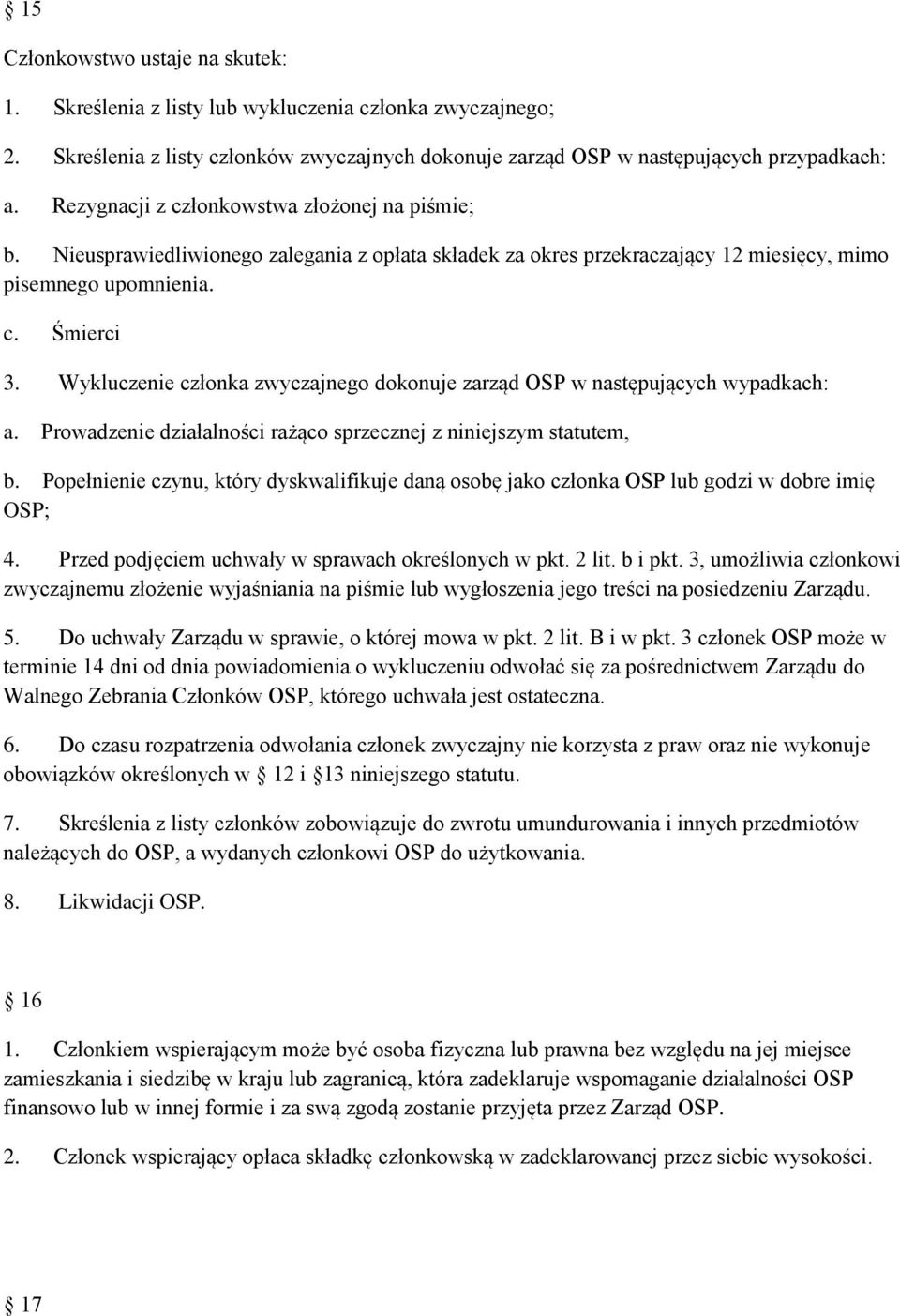 Wykluczenie członka zwyczajnego dokonuje zarząd OSP w następujących wypadkach: a. Prowadzenie działalności rażąco sprzecznej z niniejszym statutem, b.