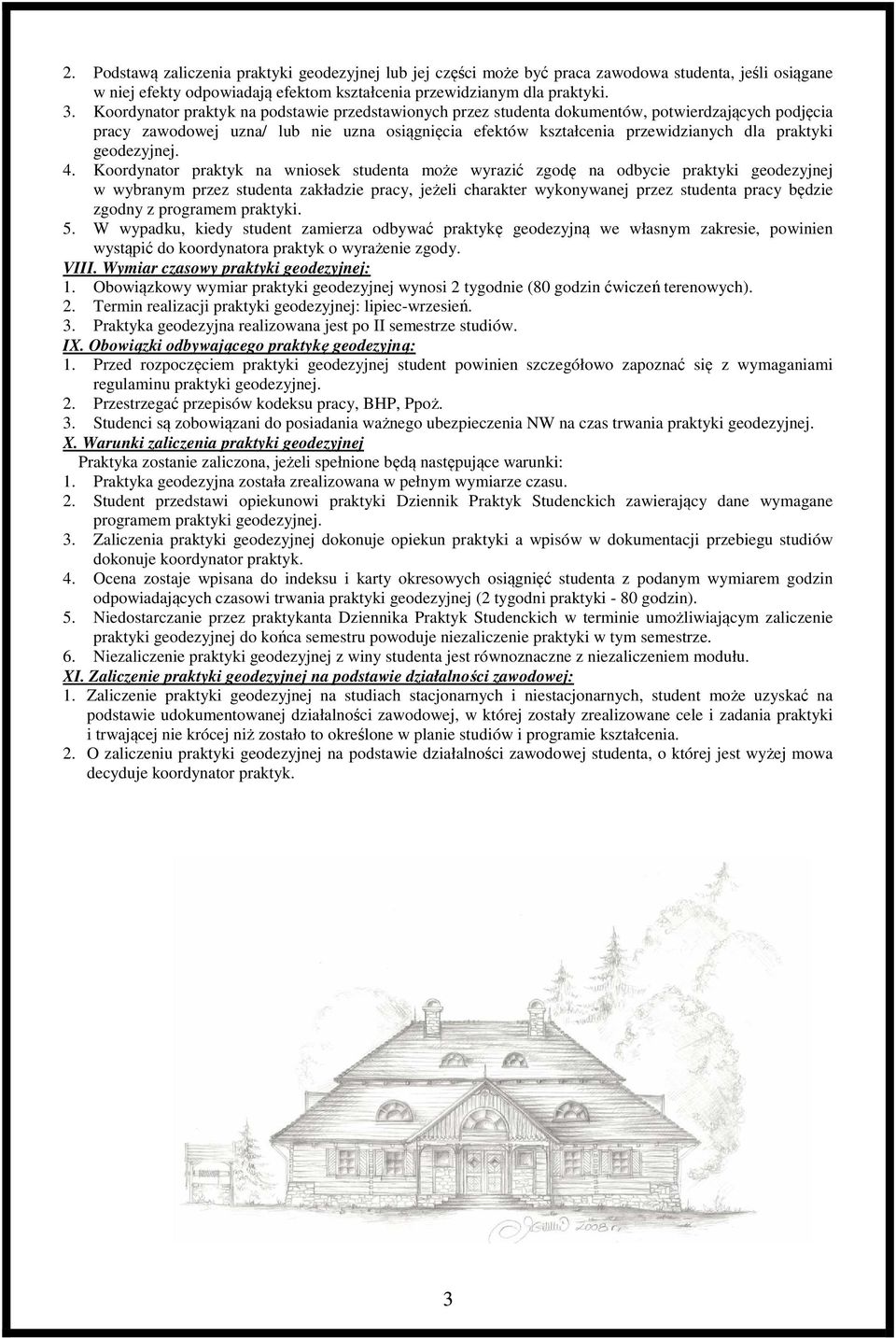 Koordynator praktyk na wniosek studenta może wyrazić zgodę na odbycie praktyki geodezyjnej w wybranym przez studenta zakładzie pracy, jeżeli charakter wykonywanej przez studenta pracy będzie zgodny z