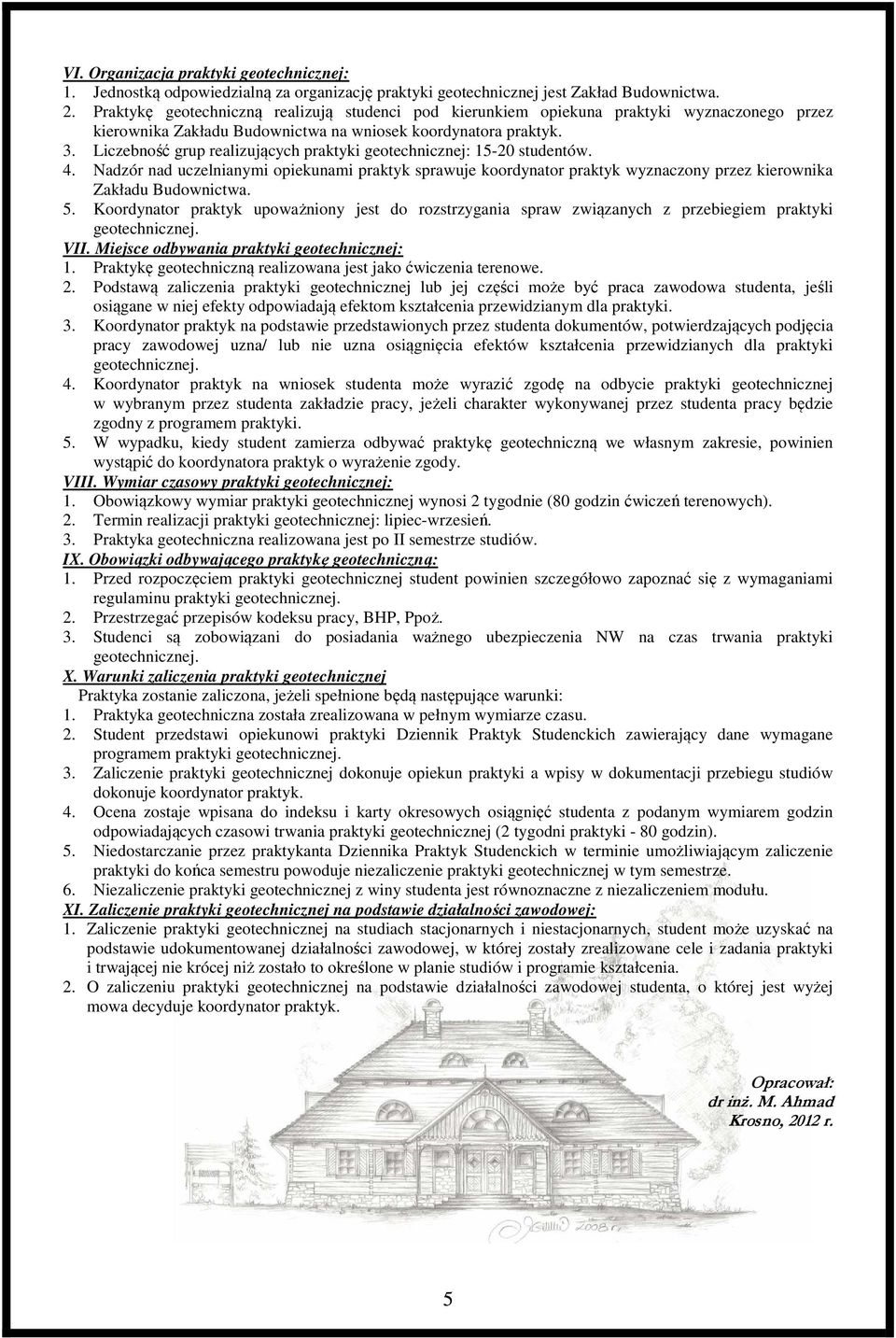 Liczebność grup realizujących praktyki geotechnicznej: 15-20 studentów. 4. Nadzór nad uczelnianymi opiekunami praktyk sprawuje koordynator praktyk wyznaczony przez kierownika Zakładu Budownictwa. 5.