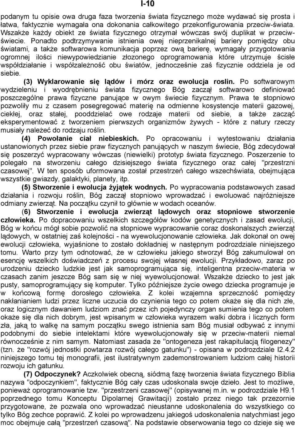 Ponadto podtrzymywanie istnienia owej nieprzenikalnej bariery pomiędzy obu światami, a także softwarowa komunikacja poprzez ową barierę, wymagały przygotowania ogromnej ilości niewypowiedzianie