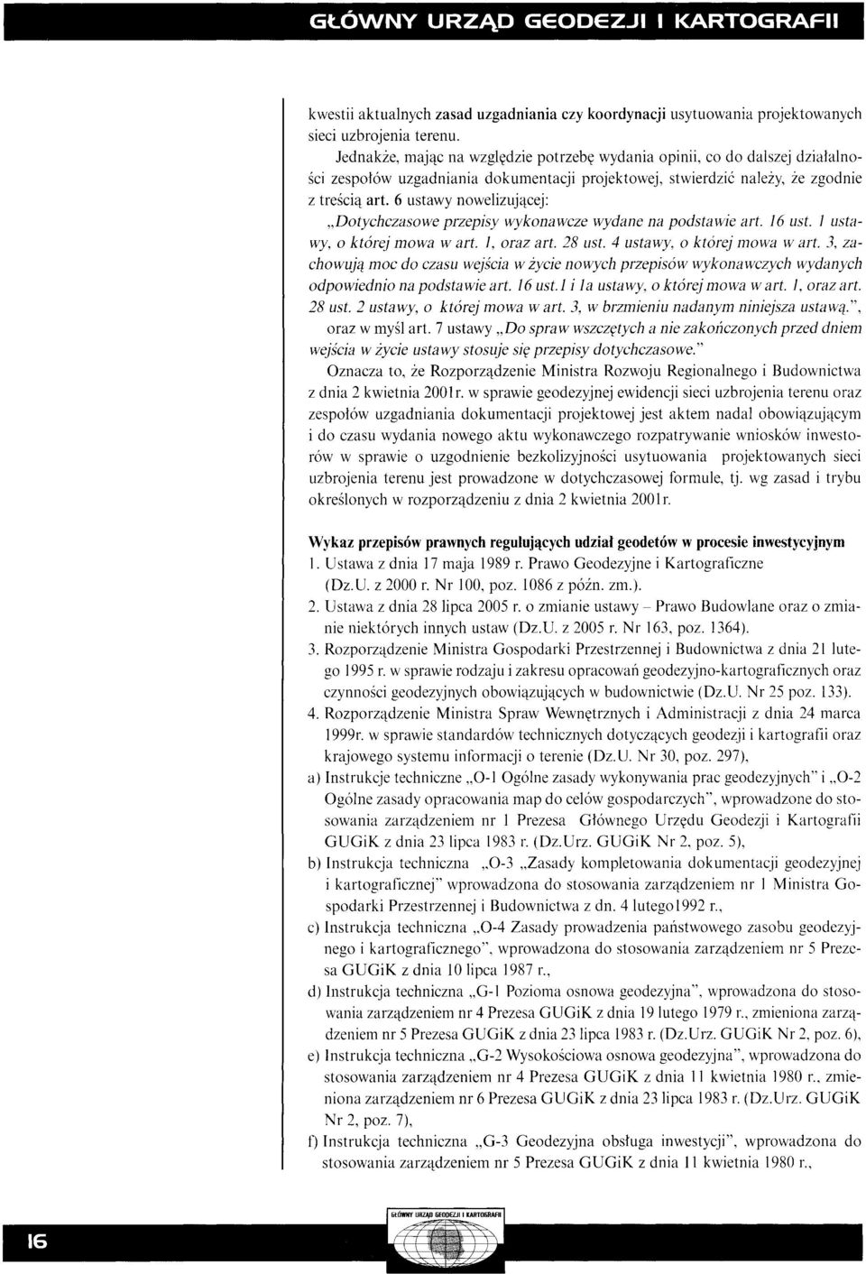 6 ustawy nowelizujqcej: " Dotychczasowe przepisy wykonawcze wydane na podstawie art. 16 ust. 1 ustawy, 0 kt6rej mowa wart. 1, oraz art. 28 ust. 4 ustawy, 0 kt6rej mowa wart.