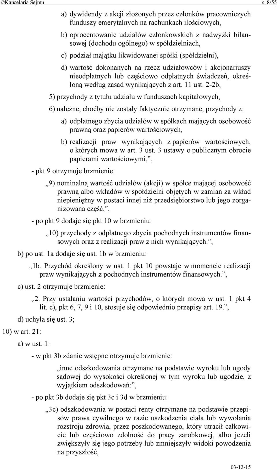 spółdzielniach, c) podział majątku likwidowanej spółki (spółdzielni), d) wartość dokonanych na rzecz udziałowców i akcjonariuszy nieodpłatnych lub częściowo odpłatnych świadczeń, określoną według