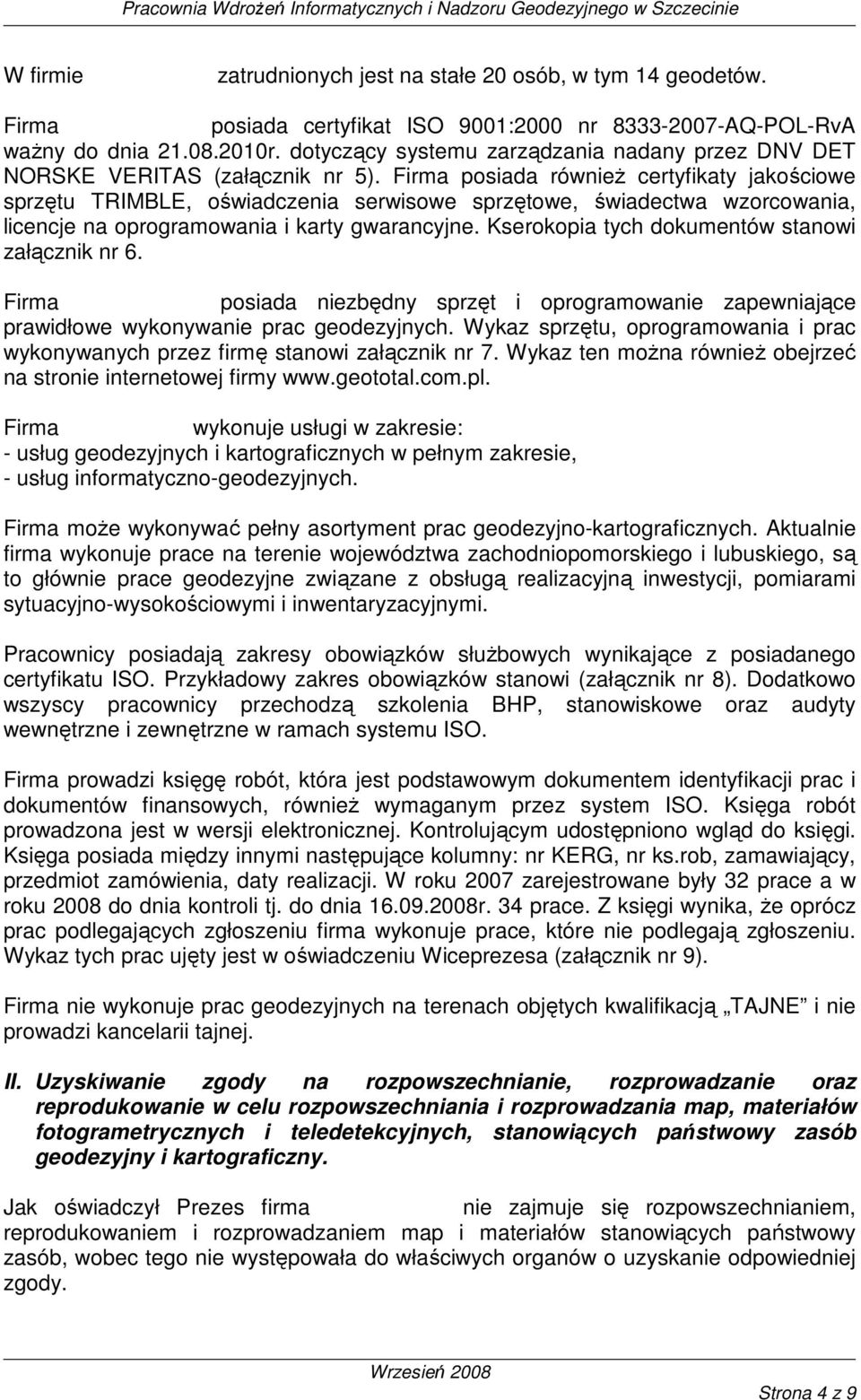 Firma posiada równieŝ certyfikaty jakościowe sprzętu TRIMBLE, oświadczenia serwisowe sprzętowe, świadectwa wzorcowania, licencje na oprogramowania i karty gwarancyjne.