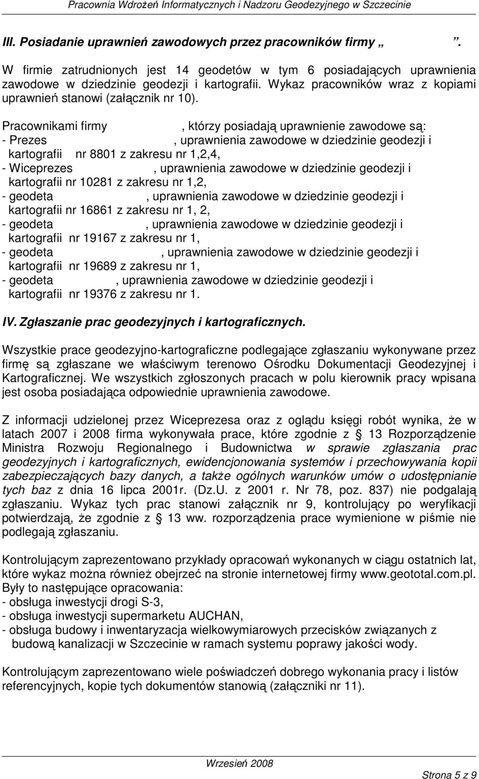 Pracownikami firmy GEOTOTAL, którzy posiadają uprawnienie zawodowe są: - Prezes Krzysztof Senderowicz, uprawnienia zawodowe w dziedzinie geodezji i kartografii nr 8801 z zakresu nr 1,2,4, -