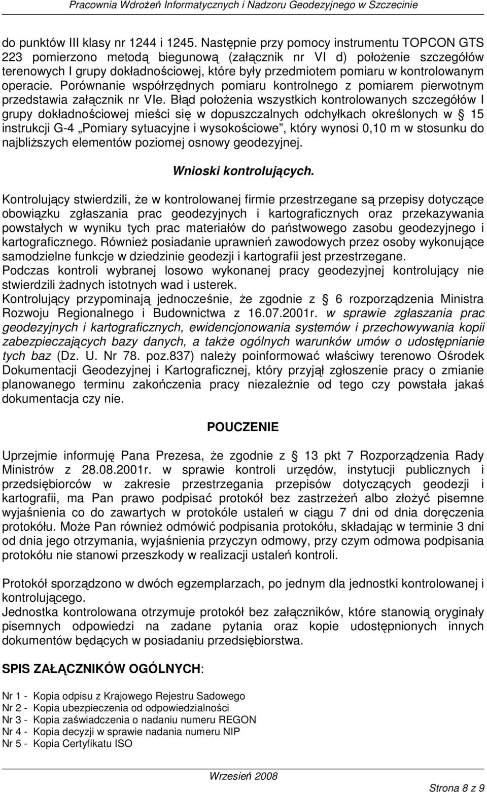 kontrolowanym operacie. Porównanie współrzędnych pomiaru kontrolnego z pomiarem pierwotnym przedstawia załącznik nr VIe.