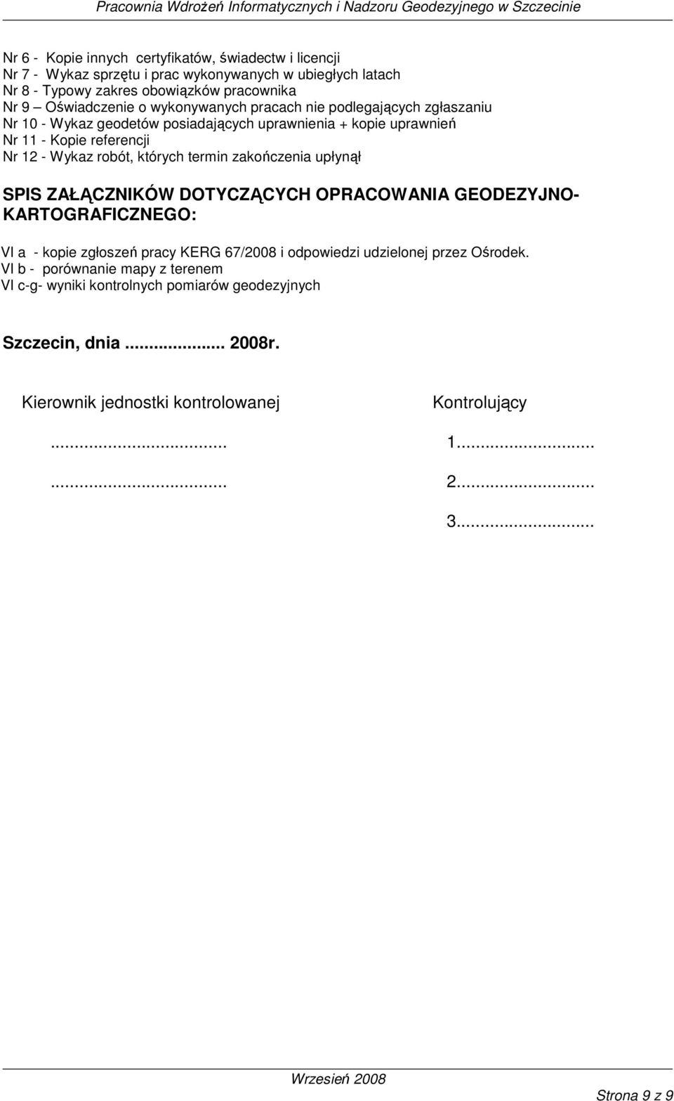 zakończenia upłynął SPIS ZAŁĄCZNIKÓW DOTYCZĄCYCH OPRACOWANIA GEODEZYJNO- KARTOGRAFICZNEGO: VI a - kopie zgłoszeń pracy KERG 67/2008 i odpowiedzi udzielonej przez Ośrodek.