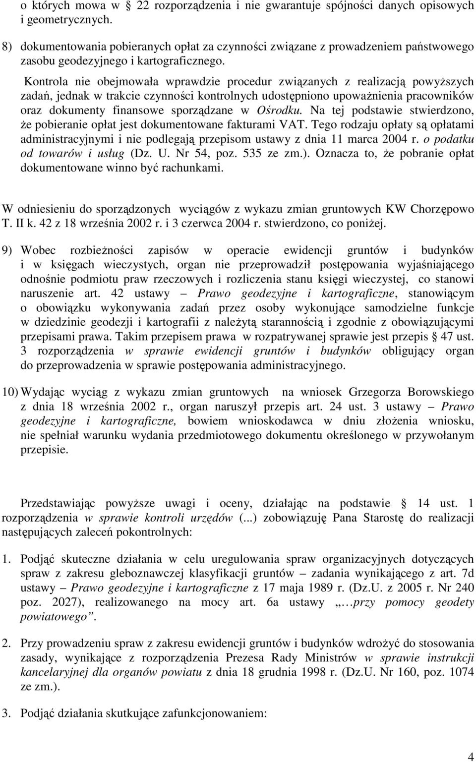 Kontrola nie obejmowała wprawdzie procedur związanych z realizacją powyŝszych zadań, jednak w trakcie czynności kontrolnych udostępniono upowaŝnienia pracowników oraz dokumenty finansowe sporządzane