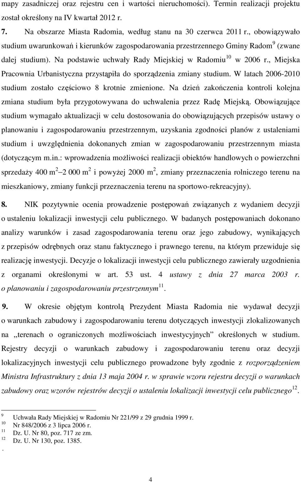 , Miejska Pracownia Urbanistyczna przystąpiła do sporządzenia zmiany studium. W latach 2006-2010 studium zostało częściowo 8 krotnie zmienione.